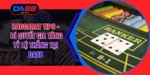 Baccarat Tips - Bí Quyết Gia Tăng Tỷ Lệ Thắng Tại DA88