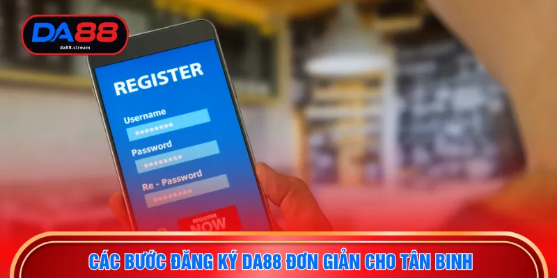Các bước đăng ký DA88 đơn giản cho tân binh