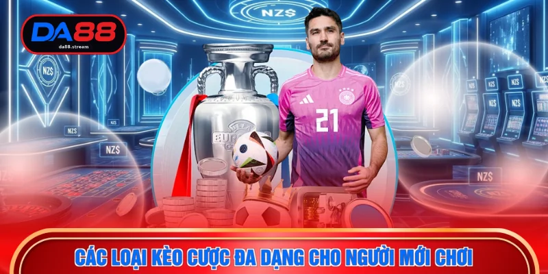 Các loại kèo cược đa dạng cho người mới chơi
