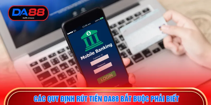 Các quy định rút tiền DA88 bắt buộc phải biết