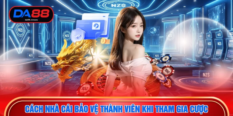 Cách nhà cái bảo vệ thành viên khi tham gia cược