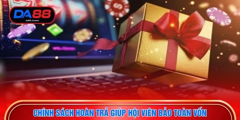Chính sách hoàn trả giúp hội viên bảo toàn vốn 