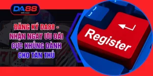 Đăng Ký DA88 - Nhận Ngay Ưu Đãi Cực Khủng Dành Cho Tân Thủ
