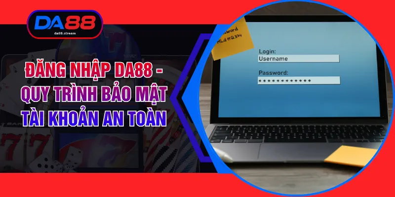 Đăng Nhập DA88 - Quy Trình Bảo Mật Tài Khoản An Toàn
