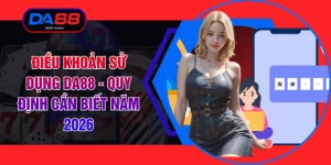 Điều Khoản Sử Dụng DA88 - Quy Định Cần Biết Năm 2026