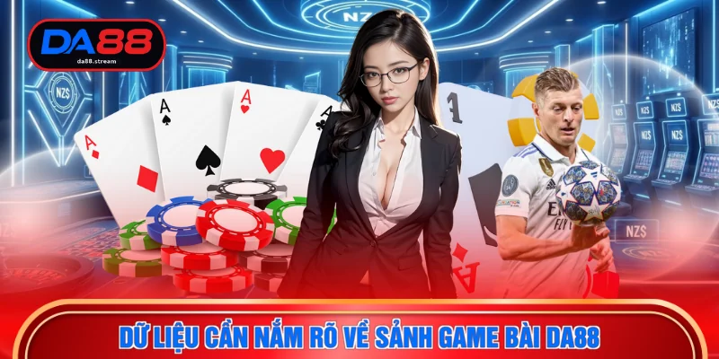 Dữ liệu cần nắm rõ về sảnh game bài DA88