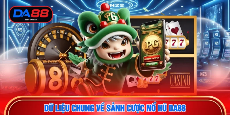 Dữ liệu chung về sảnh cược nổ hũ DA88