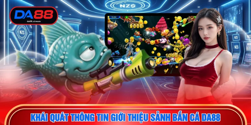 Khái quát thông tin giới thiệu sảnh bắn cá DA88