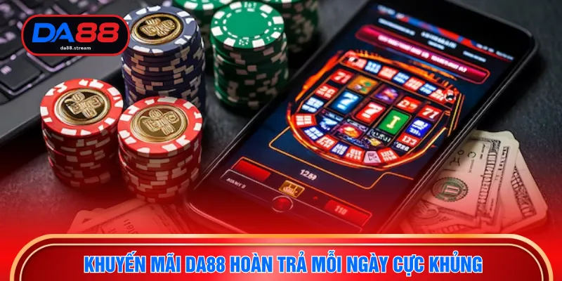 Khuyến mãi DA88 hoàn trả mỗi ngày cực khủng