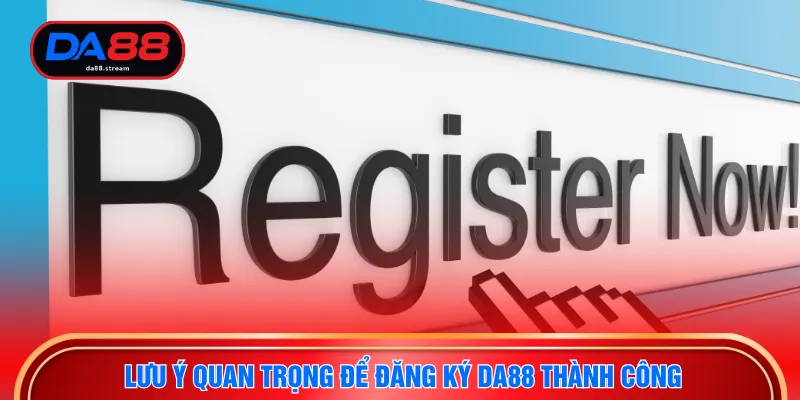 Lưu ý quan trọng để đăng ký DA88 thành công
