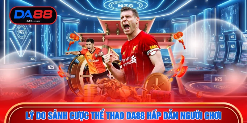 Lý do sảnh cược thể thao DA88 hấp dẫn người chơi