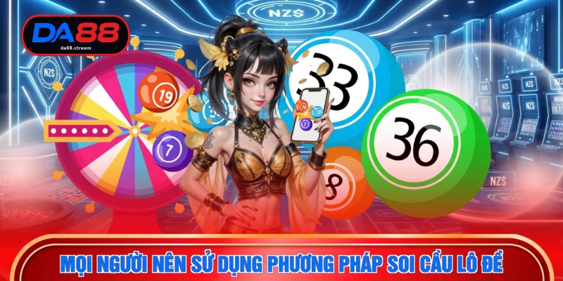 Mọi người nên sử dụng phương pháp soi cầu lô đề