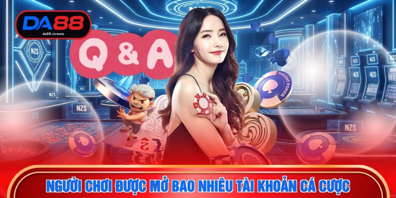 Người chơi được mở bao nhiêu tài khoản cá cược
