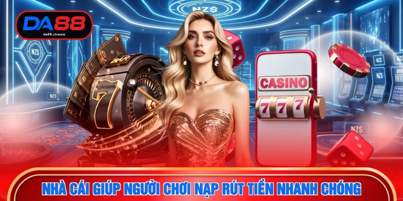 Nhà cái giúp người chơi nạp rút tiền nhanh chóng