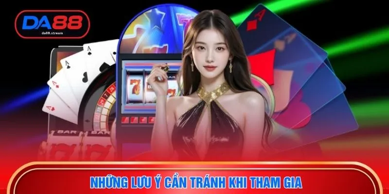 Những lưu ý cần tránh khi tham gia