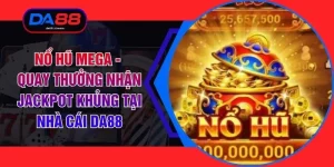 Nổ Hũ Mega - Quay Thưởng Nhận Jackpot Khủng Tại Nhà Cái DA88