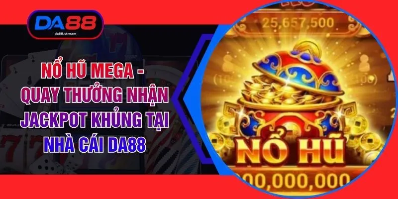 Nổ Hũ Mega - Quay Thưởng Nhận Jackpot Khủng Tại Nhà Cái DA88