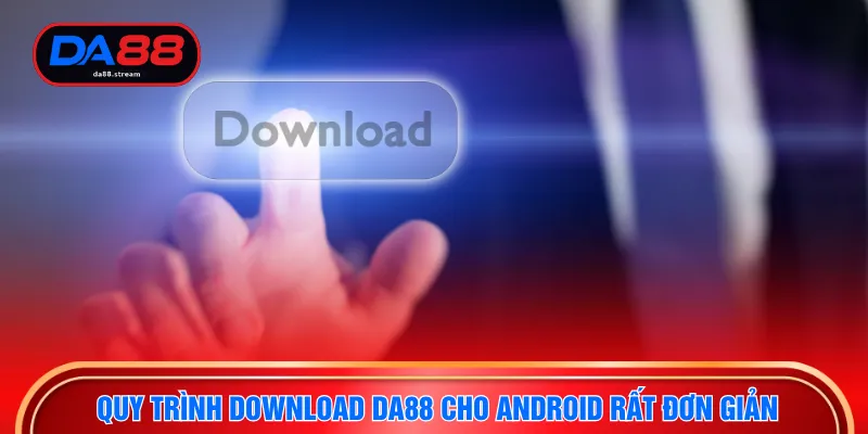Quy trình download DA88 cho android rất đơn giản