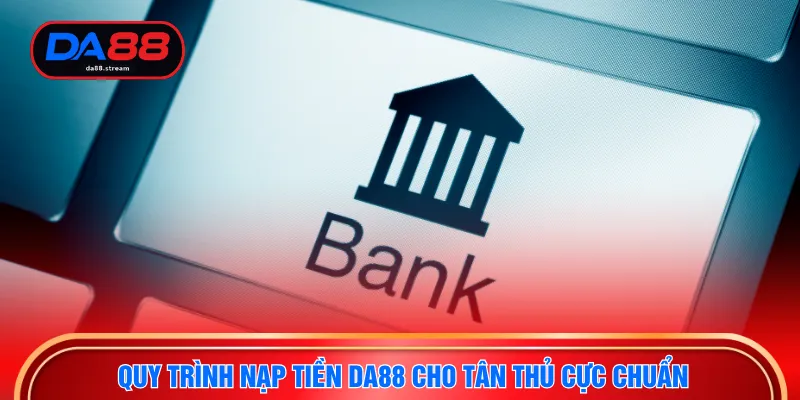 Quy trình nạp tiền DA88 cho tân thủ cực chuẩn