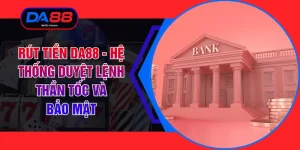 Rút Tiền DA88 - Hệ Thống Duyệt Lệnh Thần Tốc Và Bảo Mật