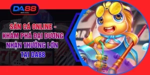 Săn Cá Online - Khám Phá Đại Dương Nhận Thưởng Lớn Tại DA88