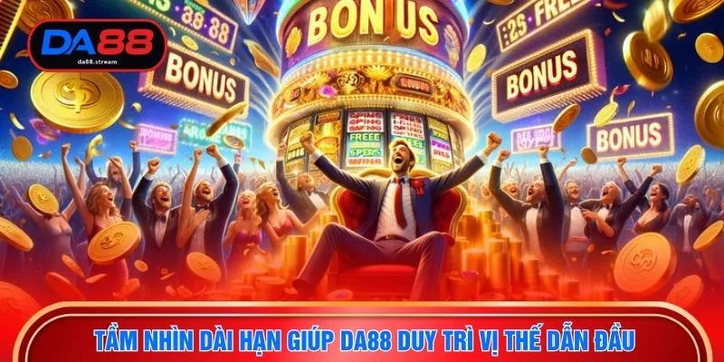 Tầm nhìn dài hạn giúp DA88 duy trì vị thế dẫn đầu