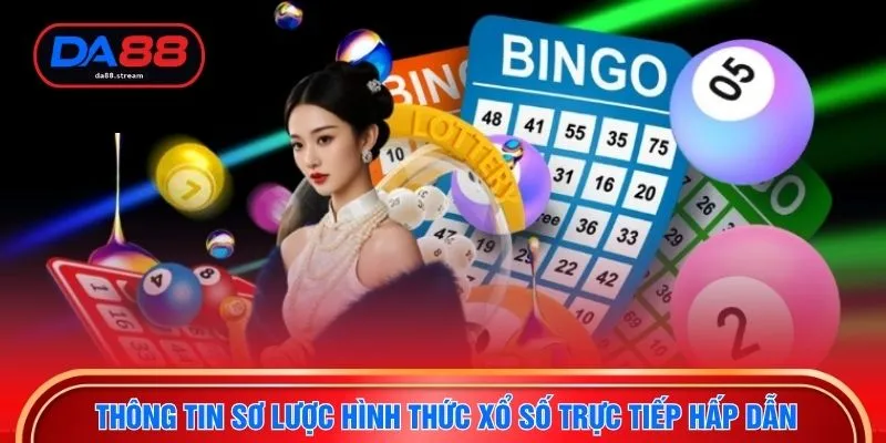 Thông tin sơ lược hình thức xổ số trực tiếp hấp dẫn