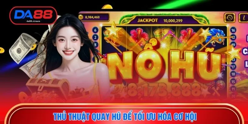 Thủ thuật quay hũ để tối ưu hóa cơ hội