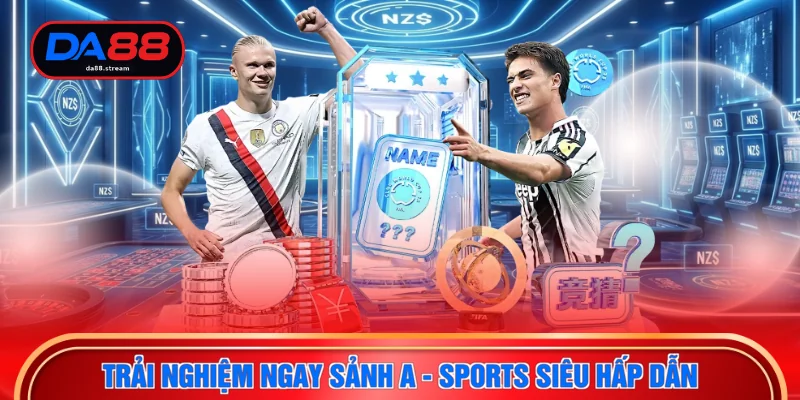 Trải nghiệm ngay sảnh A - Sports siêu hấp dẫn